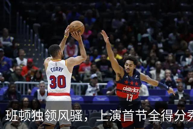 班顿独领风骚，上演首节全得分秀